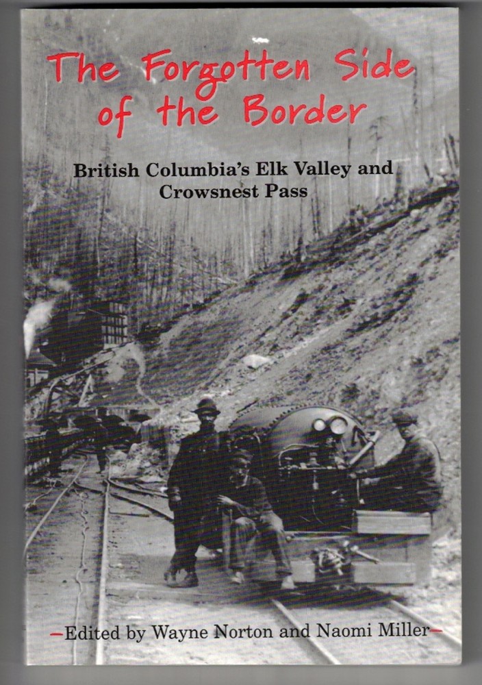 NORTON, WAYNE & NAOMI MILLER (EDITORS) - The Forgotten Side of the Border British Columbia's Elk Valley and Crowsnest Pass