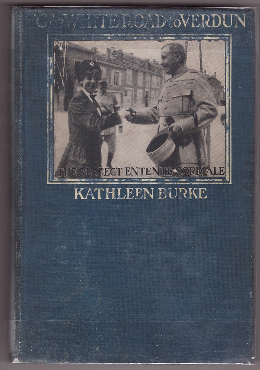 BURKE, KATHLEEN - The White Road to Verdun the Perfect Entente Cordiale