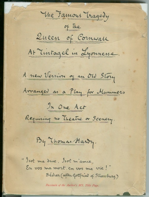 HARDY, THOMAS - The Famous Tragedy of the Queen of Cornwall at Tintagel in Lyonesse a New Version of an Old Story Arranged As a Play for Mummers in One Act Requiring No Theatre Or Scenery