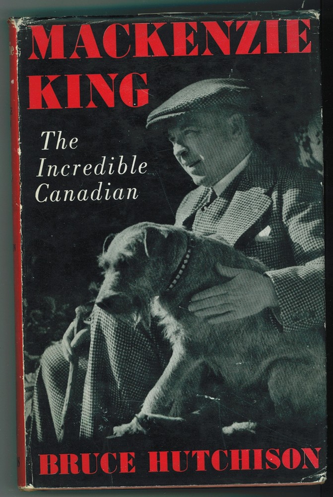 HUTCHISON, BRUCE - Mackenzie King: The Incredible Canadian