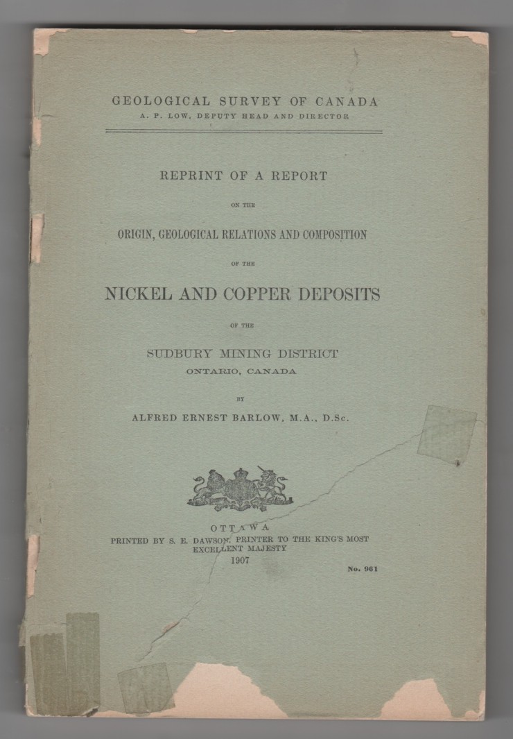 BARLOW, ALFRED ERNEST - Reprint of a Report on the Origin, Geological Relations and Composition of the Nickel and Copper Deposits of the Sudbury Mining District Ontario, Canada